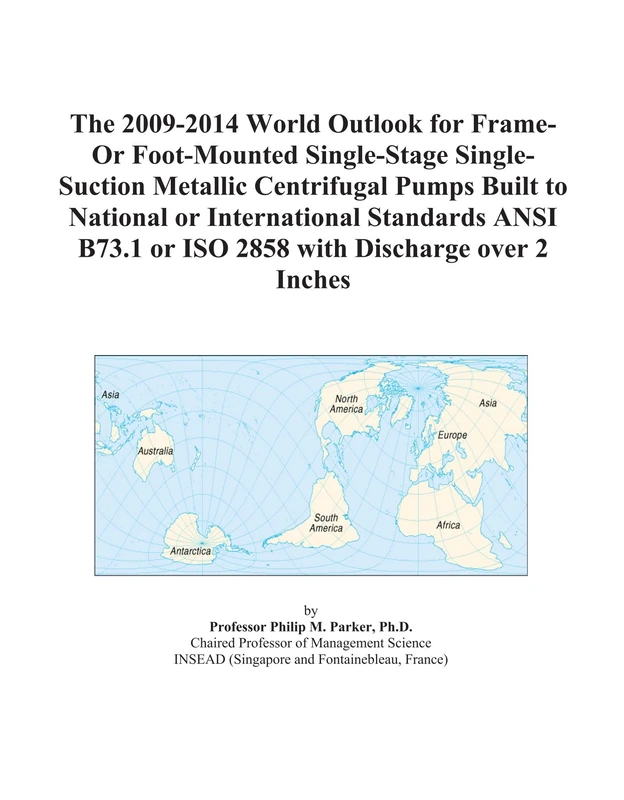 The 2009-2014 World Outlook for Frame-Or Foot-Mounted Single-Stage Single-Suction Metallic Centrifugal Pumps Built to National or International ... or ISO 2858 with Discharge over 2 Inches