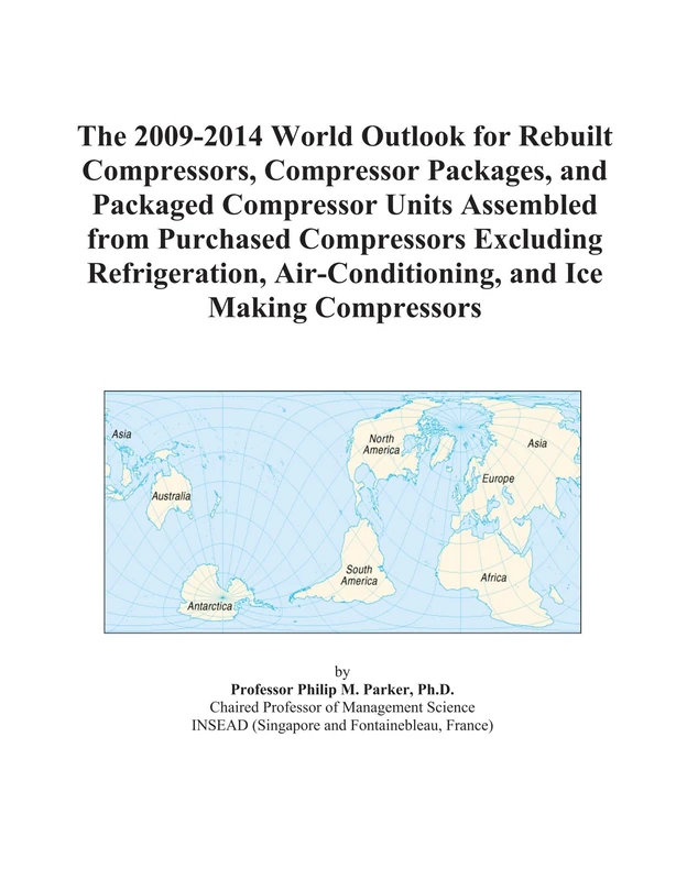 The 2009-2014 World Outlook for Rebuilt Compressors, Compressor Packages, and Packaged Compressor Units Assembled from Purchased Compressors Excluding ... Air-Conditioning, and Ice Making Compressors