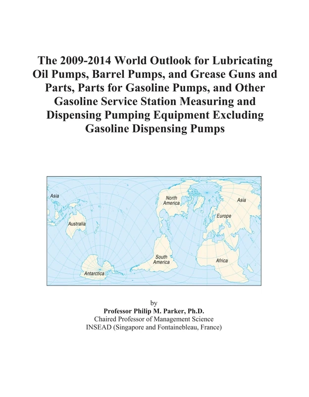 The 2009-2014 World Outlook for Lubricating Oil Pumps, Barrel Pumps, and Grease Guns and Parts, Parts for Gasoline Pumps, and Other Gasoline Service ... Equipment Excluding Gasoline Dispensing Pumps