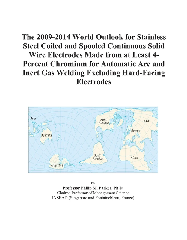 The 2009-2014 World Outlook for Stainless Steel Coiled and Spooled Continuous Solid Wire Electrodes Made from at Least 4-Percent Chromium for ... Gas Welding Excluding Hard-Facing Electrodes