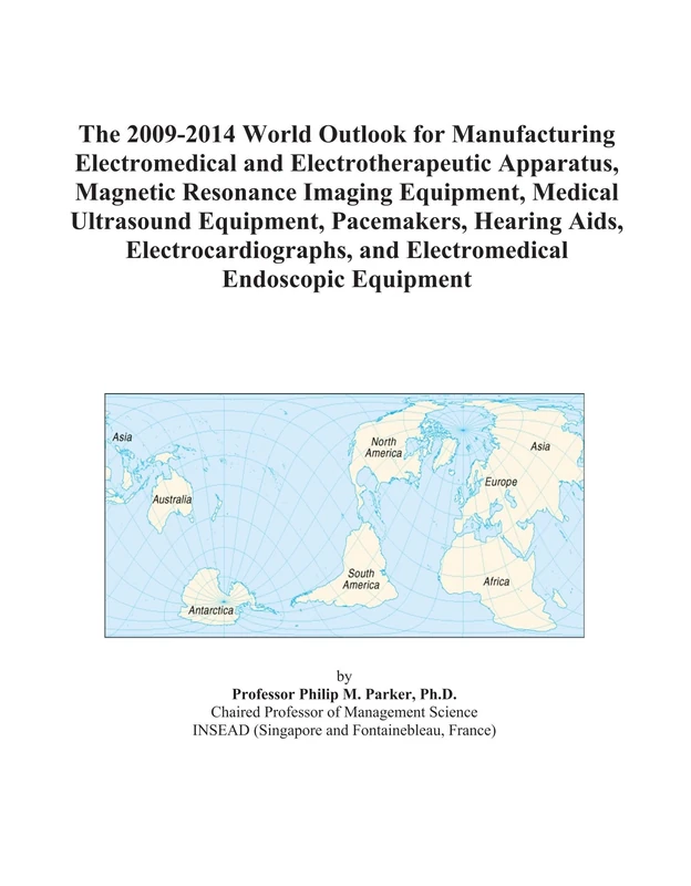 The 2009-2014 World Outlook for Manufacturing Electromedical and Electrotherapeutic Apparatus, Magnetic Resonance Imaging Equipment, Medical ... and Electromedical Endoscopic Equipment