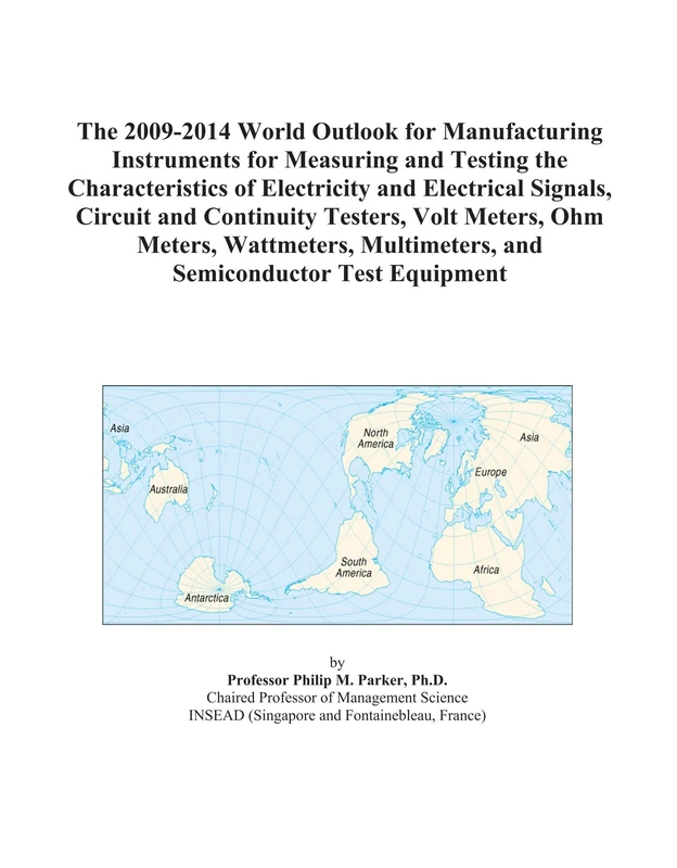 The 2009-2014 World Outlook for Manufacturing Instruments for Measuring and Testing the Characteristics of Electricity and Electrical Signals, Circuit ... Multimeters, and Semiconductor Test Equipme