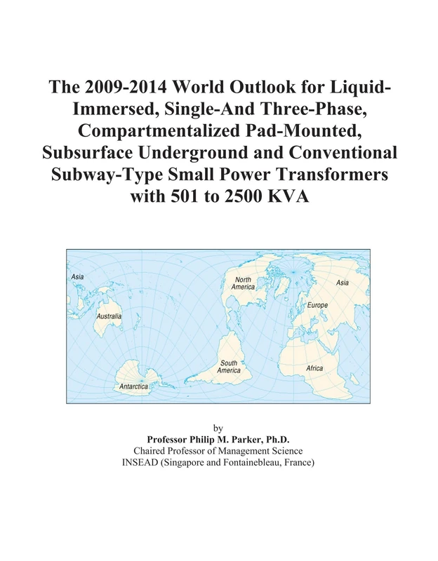 The 2009-2014 World Outlook for Liquid-Immersed, Single-And Three-Phase, Compartmentalized Pad-Mounted, Subsurface Underground and Conventional ... Small Power Transformers with 501 to 2500 KVA