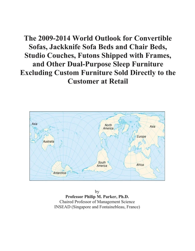 The 2009-2014 World Outlook for Convertible Sofas, Jackknife Sofa Beds and Chair Beds, Studio Couches, Futons Shipped with Frames, and Other ... Sold Directly to the Customer at Retail