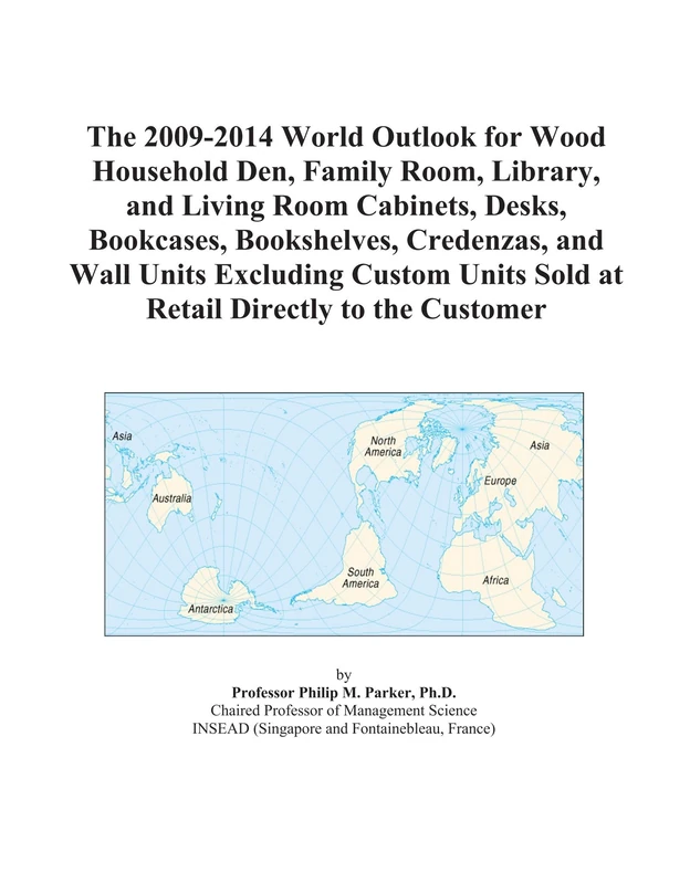 The 2009-2014 World Outlook for Wood Household Den, Family Room, Library, and Living Room Cabinets, Desks, Bookcases, Bookshelves, Credenzas, and Wall ... Units Sold at Retail Directly to the Customer