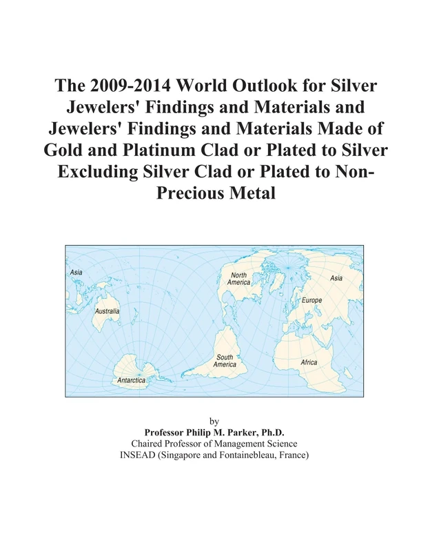 The 2009-2014 World Outlook for Silver Jewelers' Findings and Materials and Jewelers' Findings and Materials Made of Gold and Platinum Clad or Plated ... Silver Clad or Plated to Non-Precious Metal