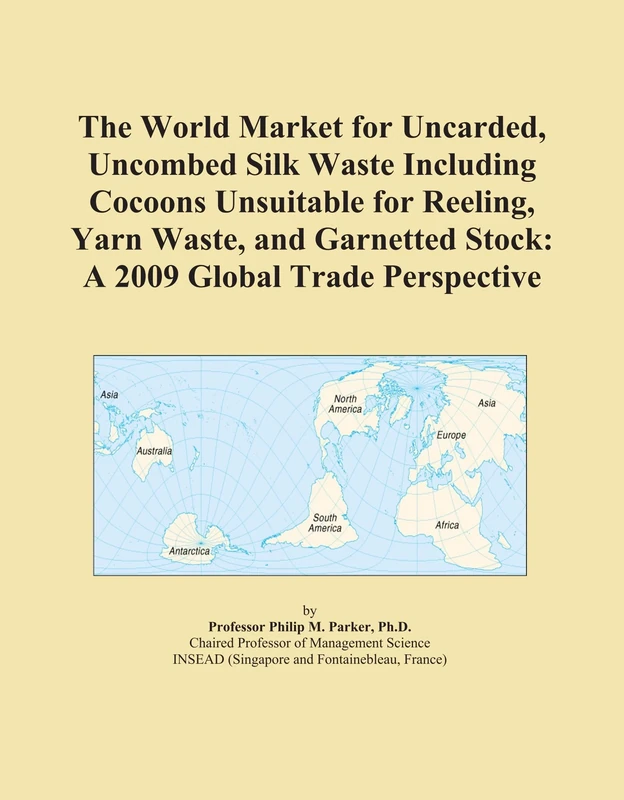 The World Market for Uncarded, Uncombed Silk Waste Including Cocoons Unsuitable for Reeling, Yarn Waste, and Garnetted Stock: A 2009 Global Trade Perspective