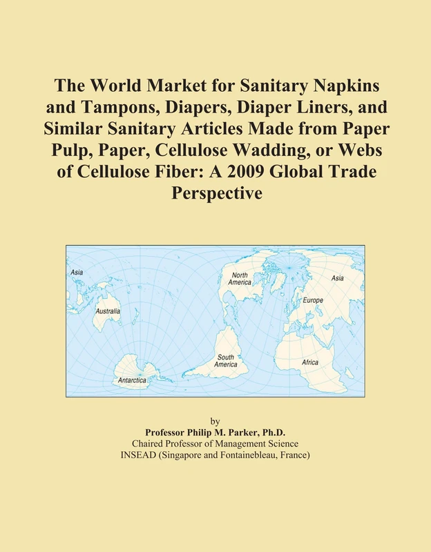 The World Market for Sanitary Napkins and Tampons, Diapers, Diaper Liners, and Similar Sanitary Articles Made from Paper Pulp, Paper, Cellulose ... Fiber: A 2009 Global Trade Perspective