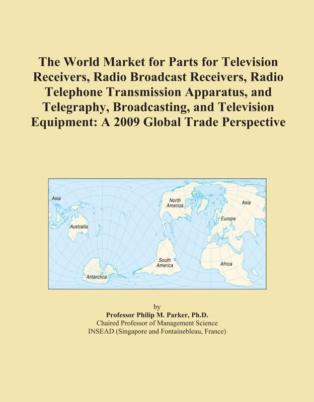 The World Market for Parts for Television Receivers, Radio Broadcast Receivers, Radio Telephone Transmission Apparatus, and Telegraphy, Broadcasting, ... Equipment: A 2009 Global Trade Perspective