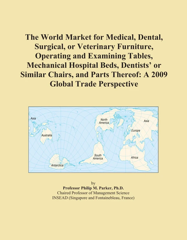 The World Market for Medical, Dental, Surgical, or Veterinary Furniture, Operating and Examining Tables, Mechanical Hospital Beds, Dentists' or ... Thereof: A 2009 Global Trade Perspective