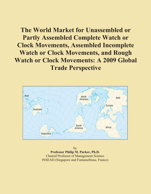 The World Market for Unassembled or Partly Assembled Complete Watch or Clock Movements, Assembled Incomplete Watch or Clock Movements, and Rough Watch ... Movements: A 2009 Global Trade Perspective