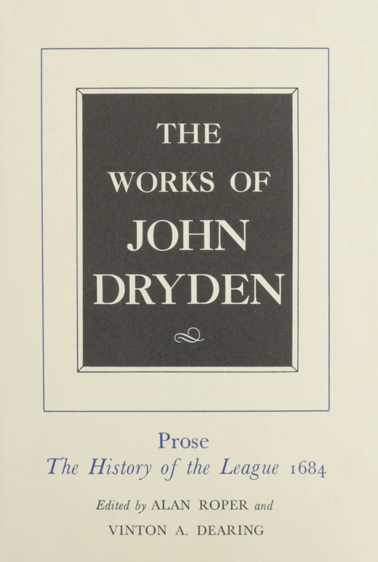 The Works of John Dryden, Volume XVIII: Prose: The History of the League, 1684: 18