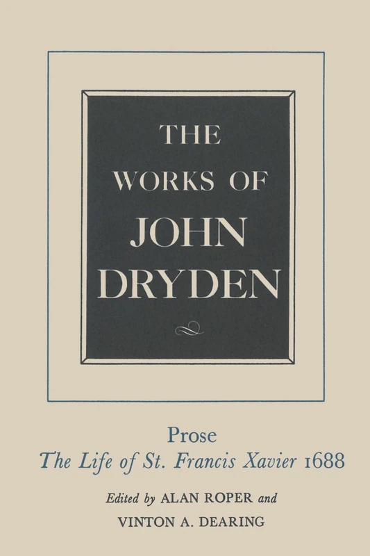 The Works of John Dryden, Volume XIX: Prose: The Life of St. Francis Xavier: 19