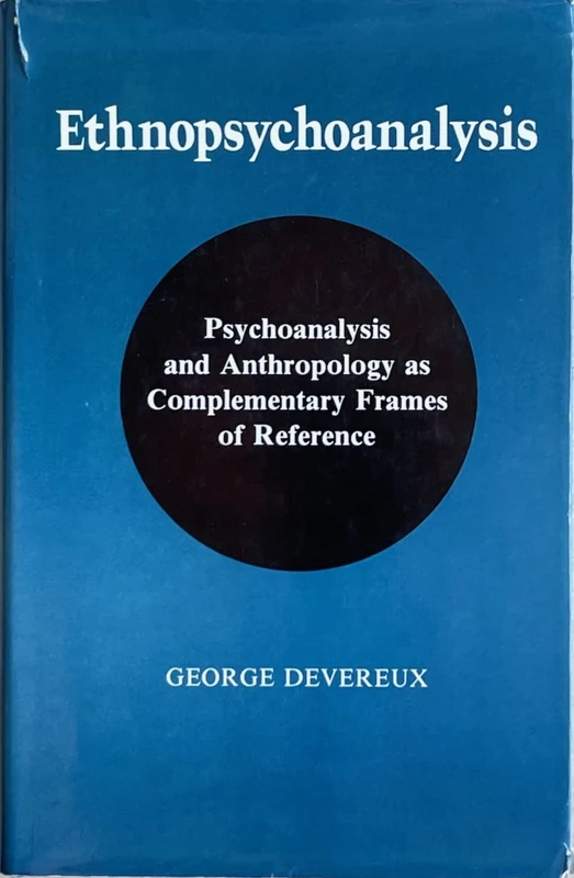 Devereux: Ethno–psychoanalysis: Psychoanalysis and Anthropology as Complementary Frames of Reference - Image 1