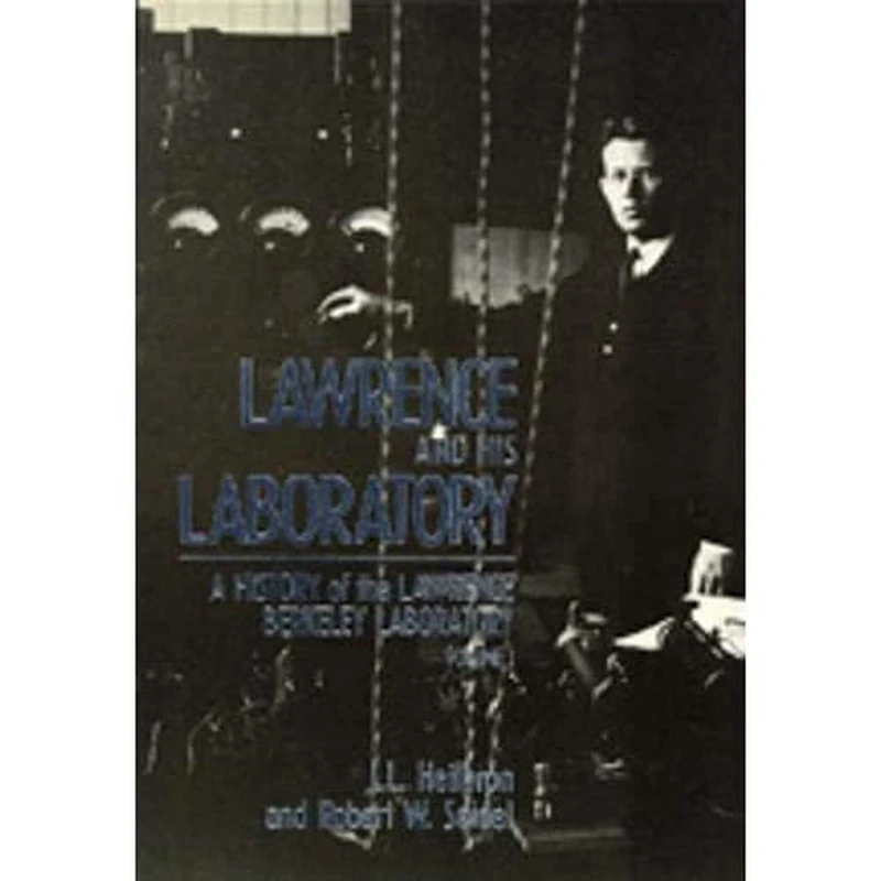 Lawrence and His Laboratory: A History of the Lawrence Berkeley Laboratory, Volume I: 5 (California Studies in the History of Science)