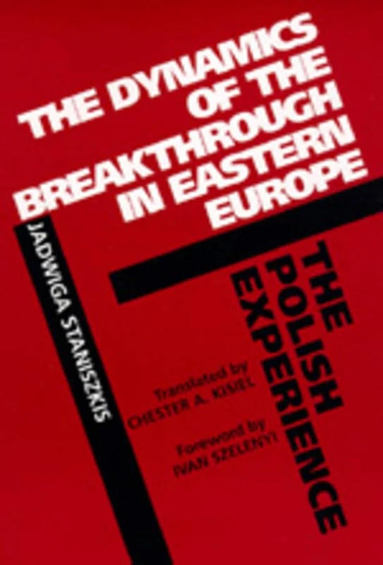The Dynamics of the Breakthrough in Eastern Europe: The Polish Experience: 6 (Society and Culture in East-Central Europe)