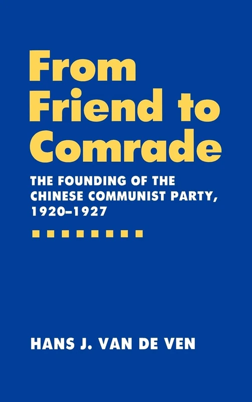 From Friend to Comrade: The Founding of the Chinese Communist Party, 1920-1927