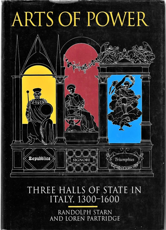 Arts of Power: Three Halls of State in Italy, 1300-1600: 19 (The New Historicism: Studies in Cultural Poetics)