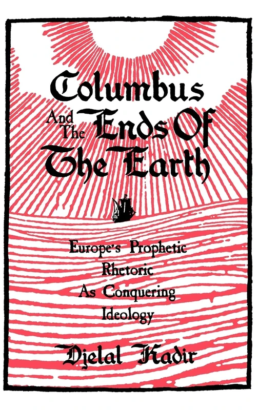 Columbus and the Ends of the Earth: Europe's Prophetic Rhetoric as Conquering Ideology