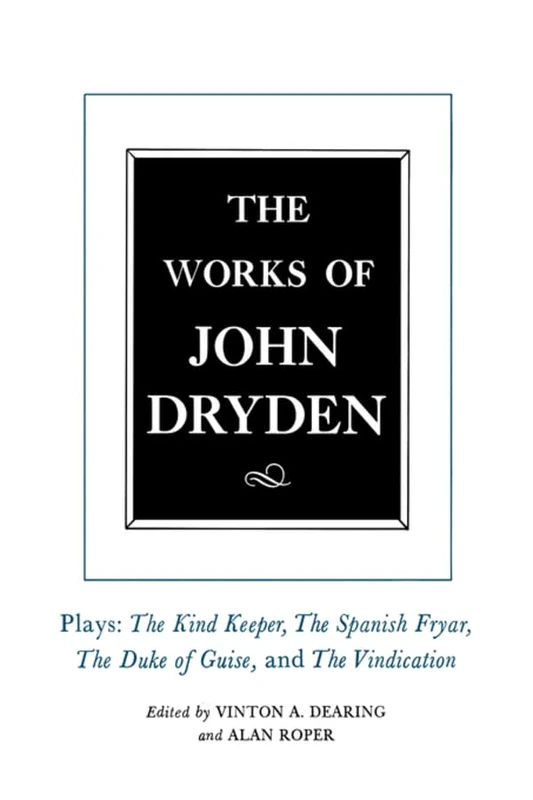 The Works of John Dryden, Volume XIV: Plays; The Kind Keeper, The Spanish Fryar, The Duke of Guise, and The Vindication: 14
