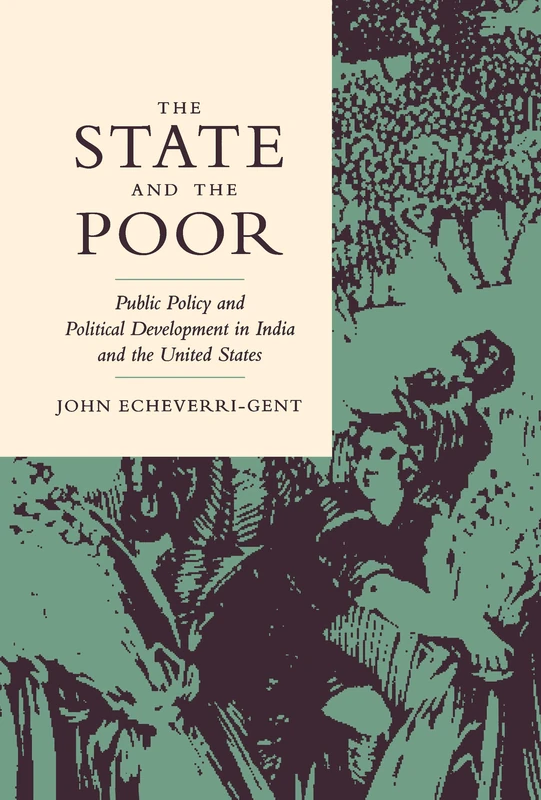 State and the Poor: Public Policy and Political Development in India and the United States