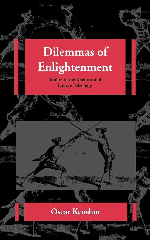 Dilemmas of Enlightenment: Studies in the Rhetoric and Logic of Ideology: 26 (The New Historicism: Studies in Cultural Poetics)