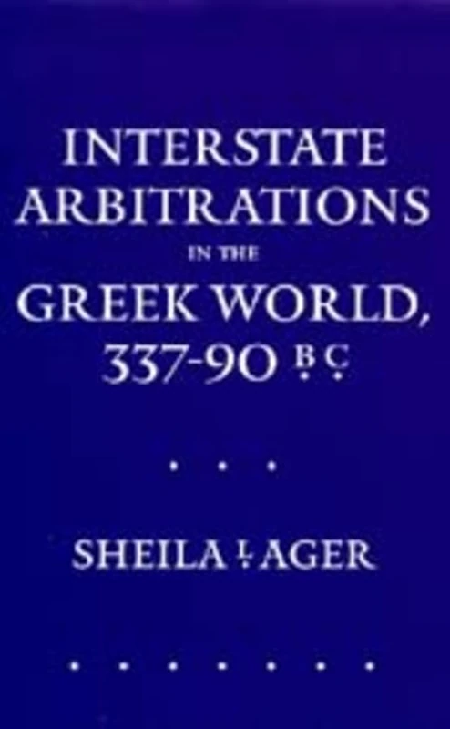 Interstate Arbitrations in the Greek World, 337-90 B.C. (Hellenistic Culture & Society) (Hellenistic Culture and Society): Volume 18