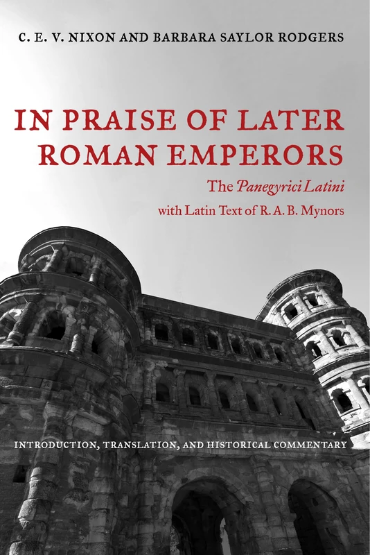 In Praise of Later Roman Emperors: Panegyrici Latini - Introduction, Translation, and Historical Commentary (The Transformation of the Classical Heritage): The Panegyric Latini: 21