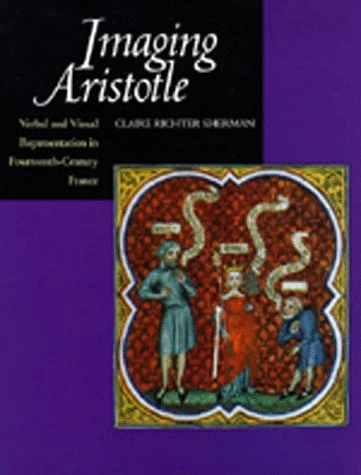 Imaging Aristotle – Verbal & Visual Representation in Fourteenth–Century France