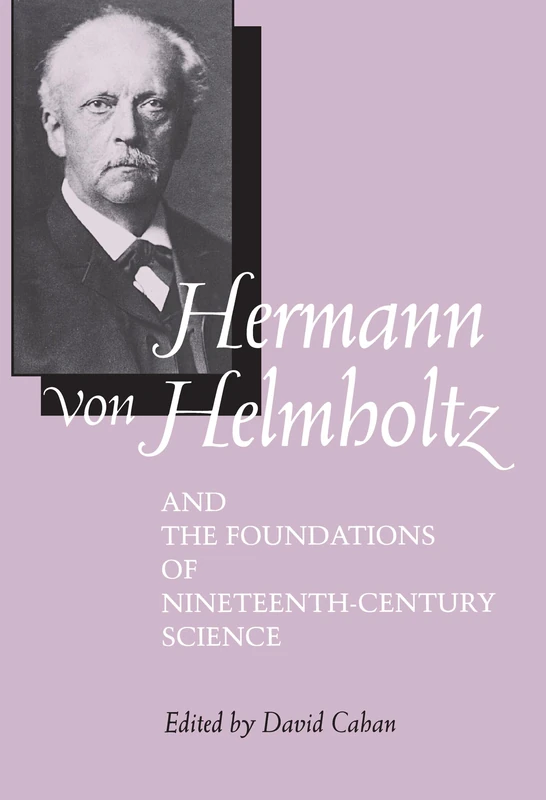 Hermann von Helmholtz and the Foundations of Nineteenth-Century Science: Volume 10 (California Studies in the History of Science)