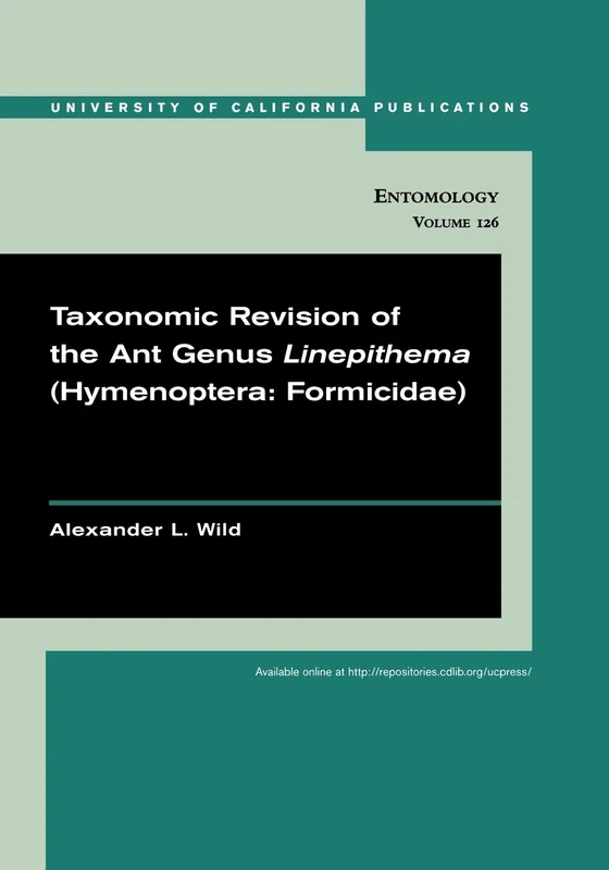 Taxonomic revision of the ant genus Linepithema (Hymenoptera: Volume 126 (UC Publications in Entomology)