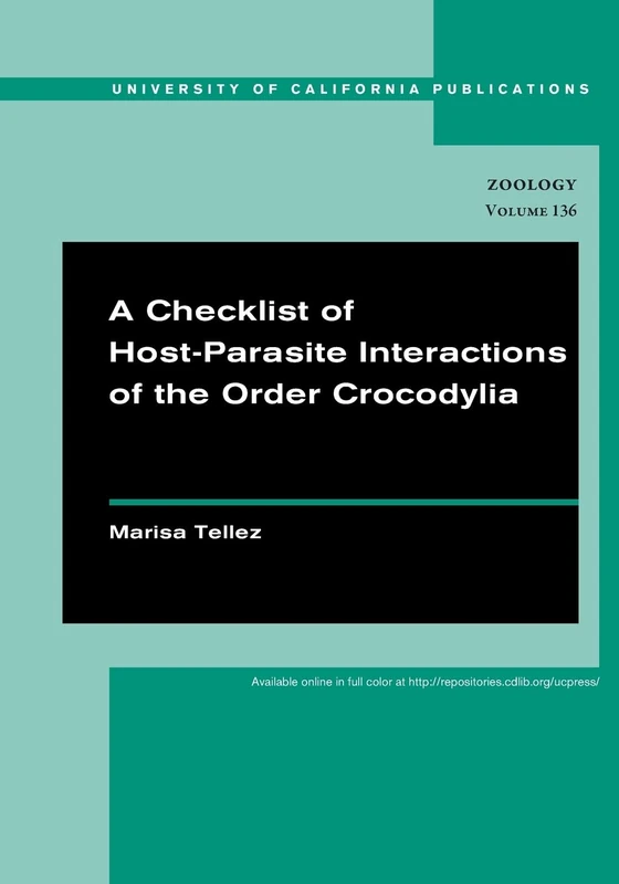 A Checklist of Host-Parasite Interactions of the Order Crocodylia: Volume 136 (UC Publications in Zoology)