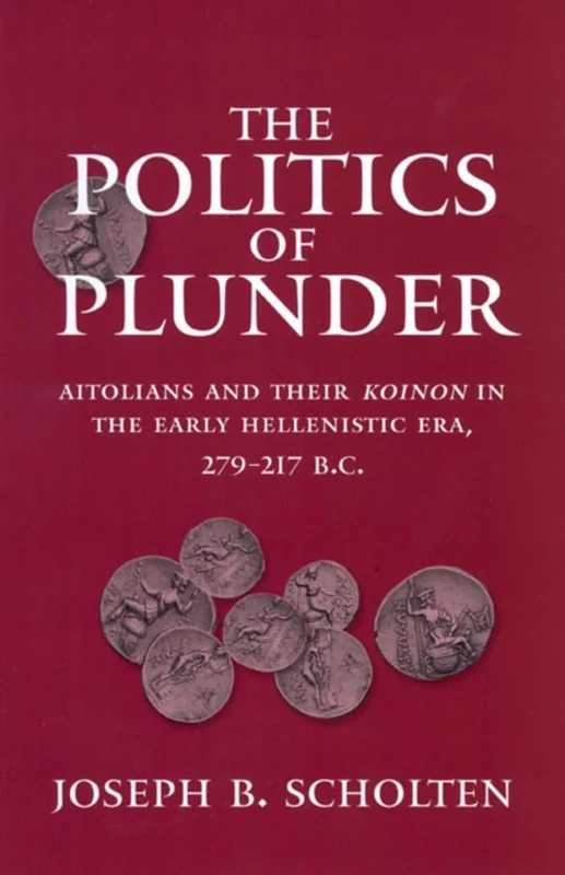 The Politics of Plunder: Aitolians and Their Koinon in the Early Hellenistic Era, 279-217 B.C. (Hellenistic Culture & Society) (Hellenistic Culture and Society): 24