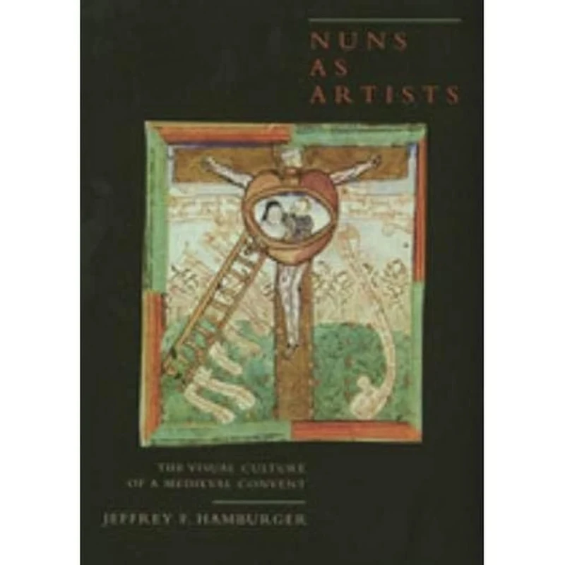 Nuns as Artists: The Visual Culture of a Medieval Convent (California Studies in the History of Art): 37