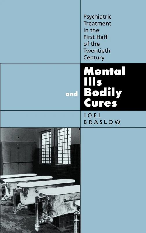 Mental Ills and Bodily Cures: Psychiatric Treatment in the First Half of the Twentieth Century: 8 (Medicine and Society)