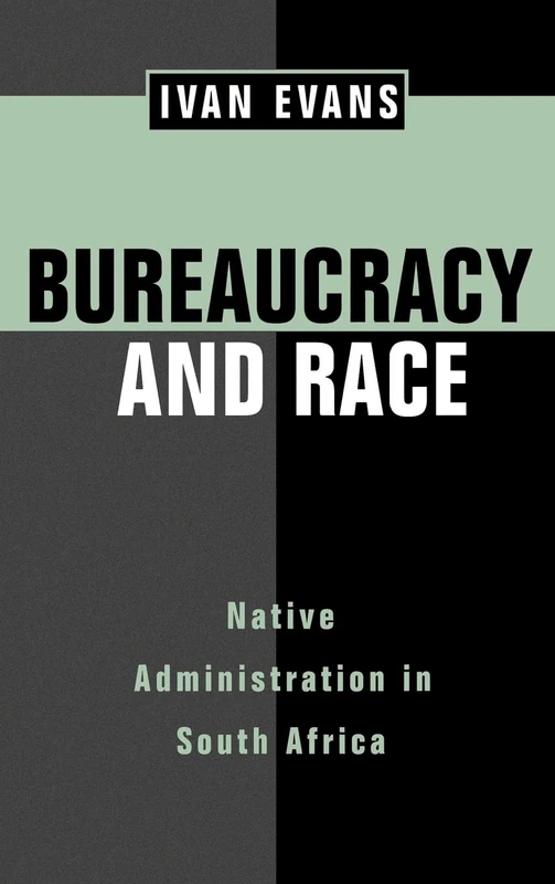 Bureaucracy and Race: Native Administration in South Africa: 53 (Perspectives on Southern Africa)