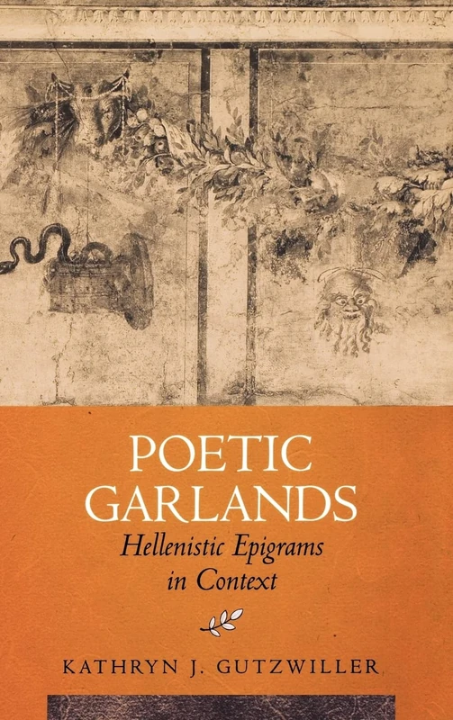 Poetic Garlands: Hellenistic Epigrams in Context (Hellenistic Culture & Society) (Hellenistic Culture and Society): 28
