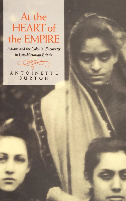 At the Heart of the Empire: Indians and the Colonial Encounter in Late-Victorian Britain