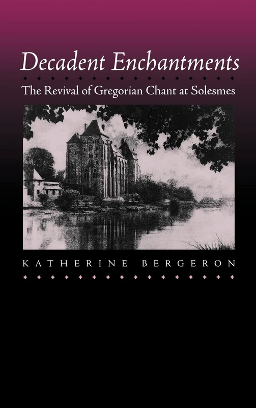 Decadent Enchantments: The Revival of Gregorian Chant at Solesmes: 10 (California Studies in 19th-Century Music) - Image 1