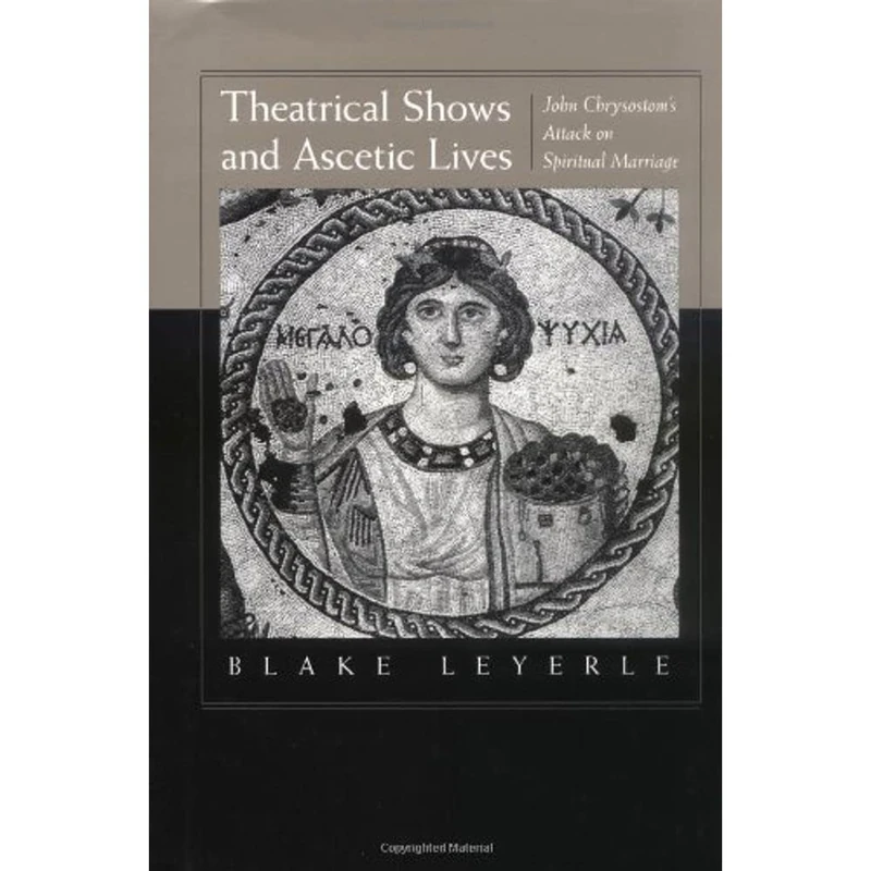 Theatrical Shows and Ascetic Lives: John Chrysostom's Attack on Spiritual Marriage