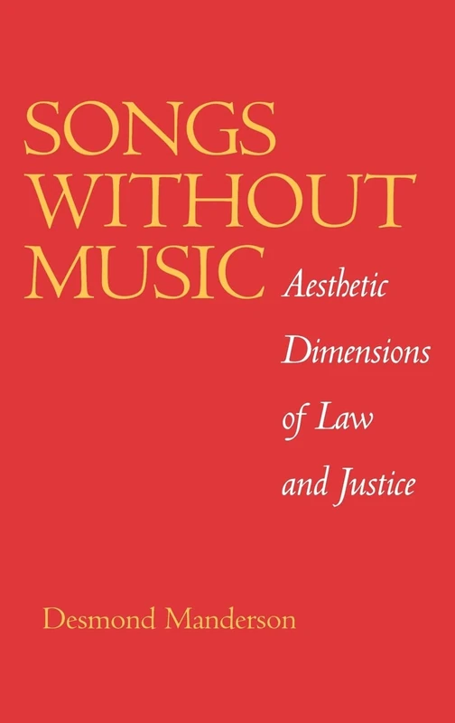 Songs without Music: Aesthetic Dimensions of Law and Justice: 7 (Philosophy, Social Theory, and the Rule of Law)