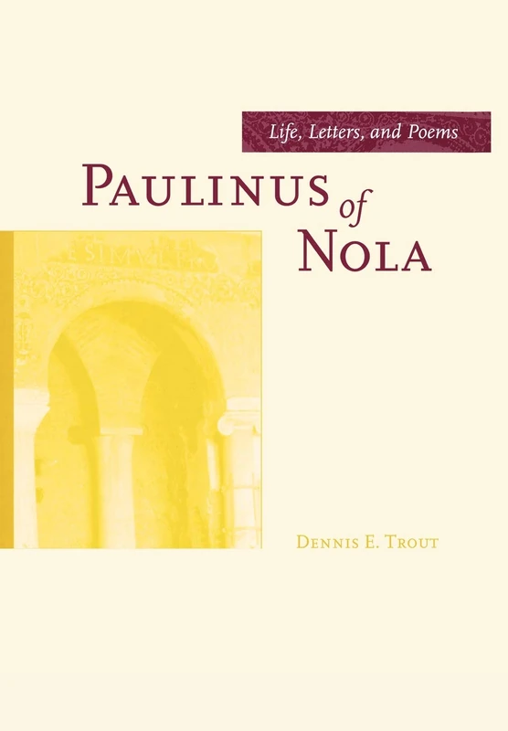 Paulinus of Nola: Life, Letters, and Poems: 27 (Transformation of the Classical Heritage)
