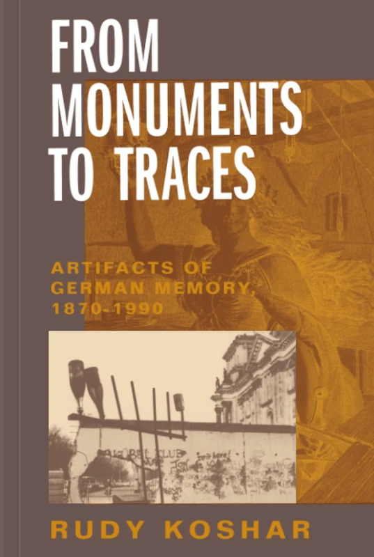 From Monuments to Traces: Artifacts of German Memory, 1870-1990: 24 (Weimar & Now: German Cultural Criticism)