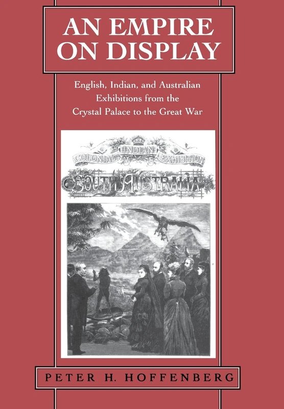 Empire on Display: English, Indian, and Australian Exhibitions from the Crystal Palace to the Great War