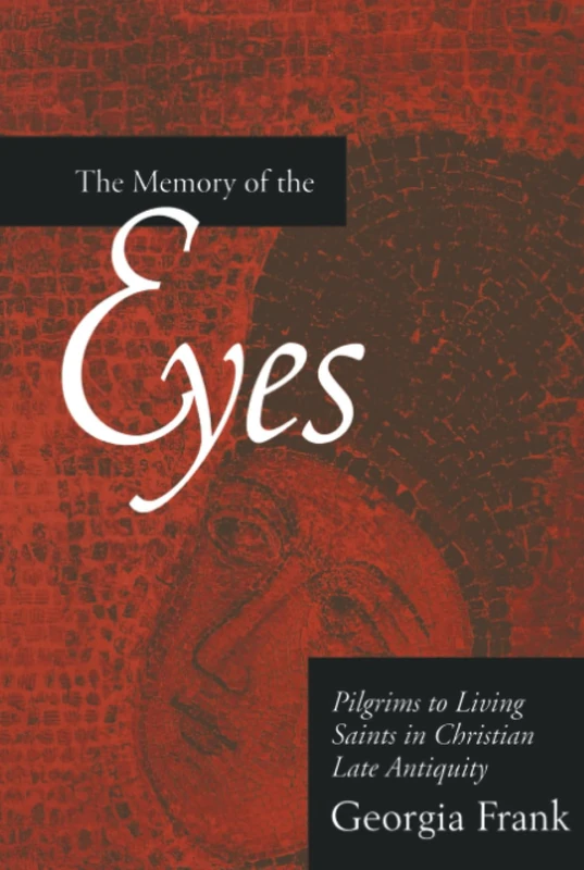 Memory of the Eyes: Pilgrims to Living Saints in Christian Late Antiquity: 30 (Transformation of the Classical Heritage)