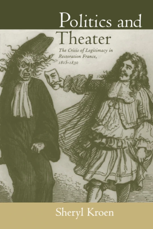 Politics and Theater: The Crisis of Legitimacy in Restoration France, 1815-1830: 40 (Studies on the History of Society and Culture)