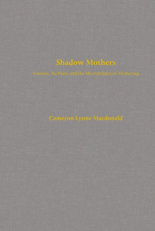 Shadow Mothers: Nannies, Au Pairs, and the Micropolitics of Mothering