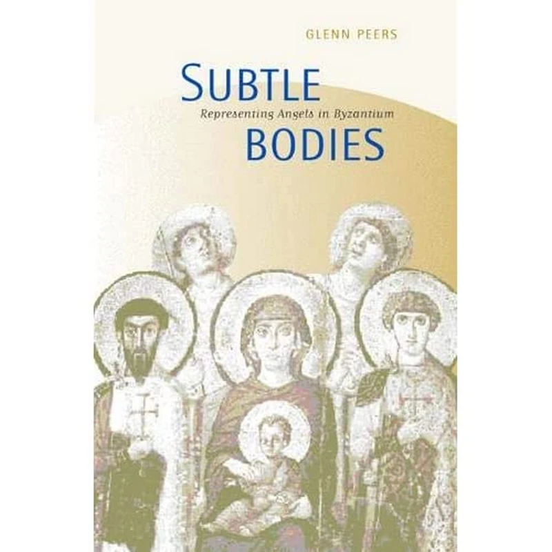 Subtle Bodies: Representing Angels in Byzantium (The Transformation of the Classical Heritage): 32