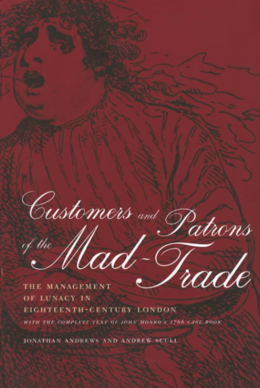 Customers and Patrons of the Mad-Trade: The Management of Lunacy in Eighteenth-Century London: 12 (Medicine and Society)