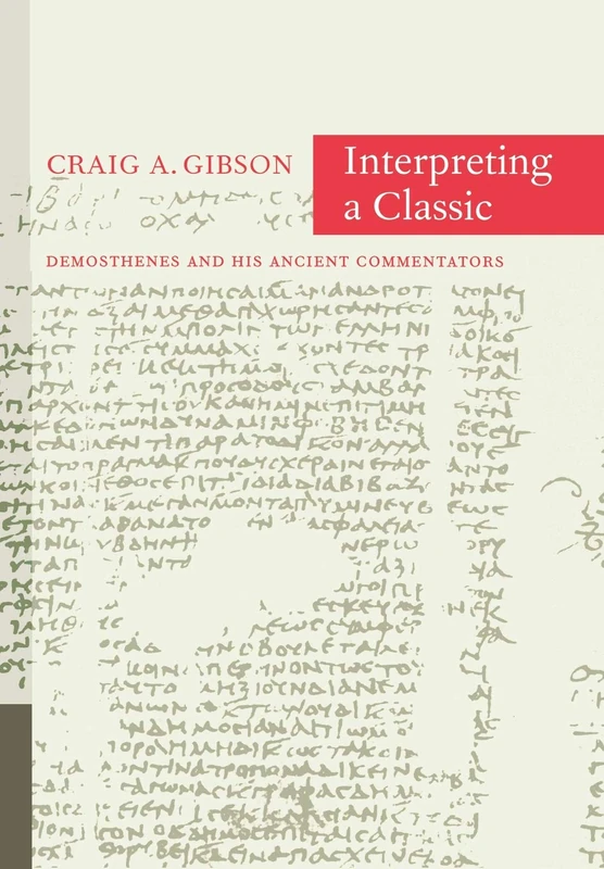 Interpreting a Classic: Demosthenes and His Ancient Commentators (A Joan Palevsky Book in Classical Literature) (The Joan Palevsky Imprint in Classical Literature)